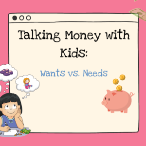Talking Money with Kids: Wants vs. Needs